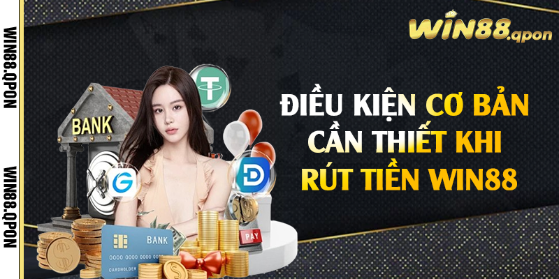 Điều kiện cơ bản cần thiết khi rút tiền Win88