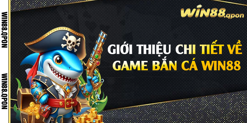 Giới thiệu chi tiết về game bắn cá Win88