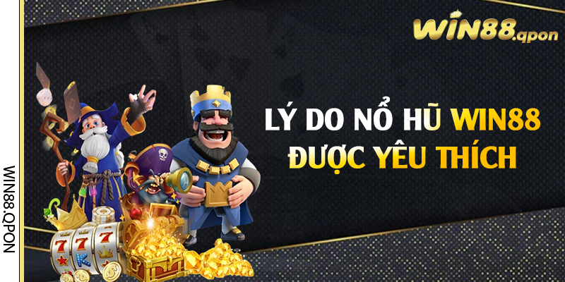 Lý do nổ hũ Win88 được yêu thích